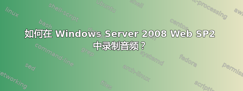 如何在 Windows Server 2008 Web SP2 中录制音频？