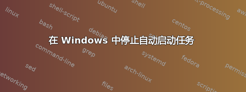 在 Windows 中停止自动启动任务