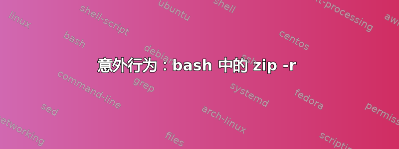 意外行为：bash 中的 zip -r