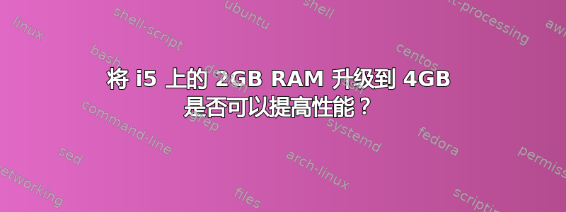 将 i5 上的 2GB RAM 升级到 4GB 是否可以提高性能？