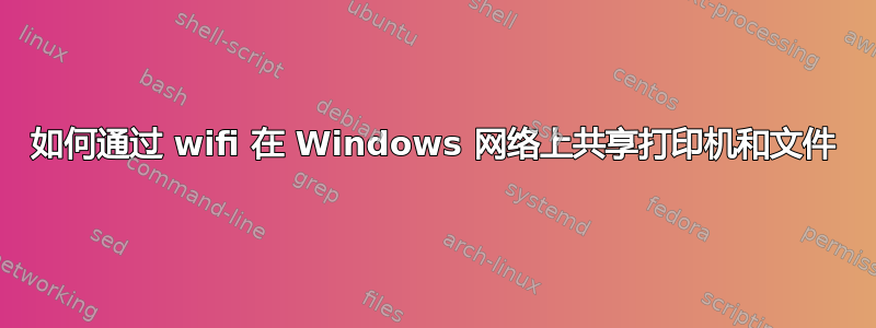 如何通过 wifi 在 Windows 网络上共享打印机和文件