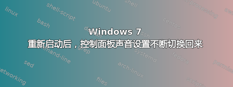 Windows 7 重新启动后，控制面板声音设置不断切换回来