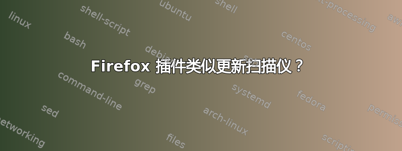 Firefox 插件类似更新扫描仪？