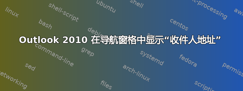 Outlook 2010 在导航窗格中显示“收件人地址”