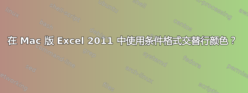 在 Mac 版 Excel 2011 中使用条件格式交替行颜色？