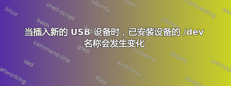 当插入新的 USB 设备时，已安装设备的 /dev 名称会发生​​变化