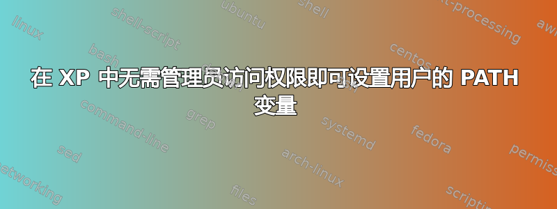 在 XP 中无需管理员访问权限即可设置用户的 PATH 变量