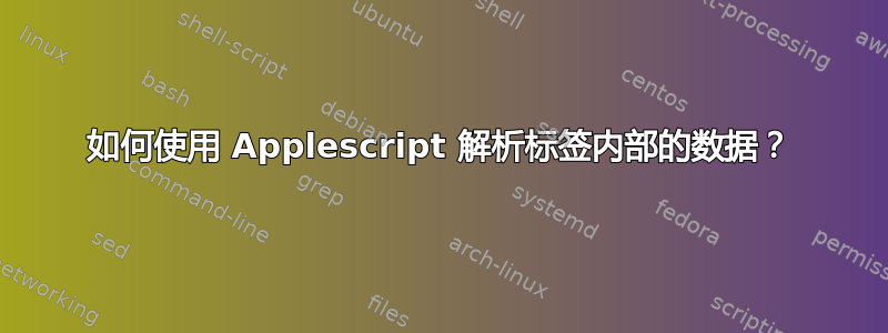 如何使用 Applescript 解析标签内部的数据？