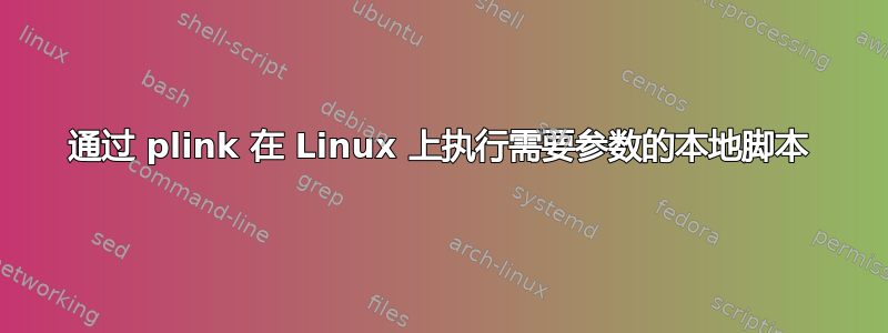 通过 plink 在 Linux 上执行需要参数的本地脚本