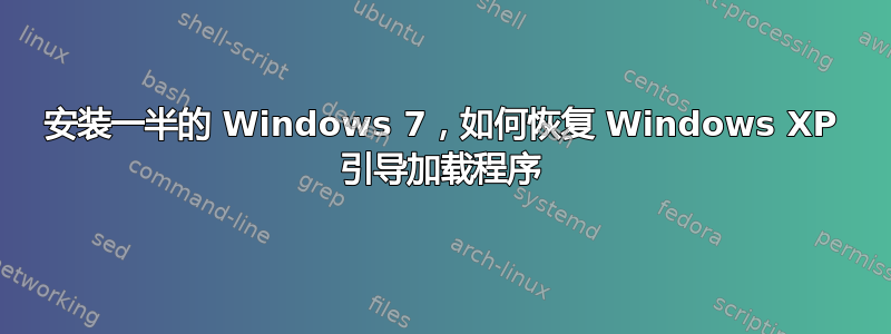 安装一半的 Windows 7，如何恢复 Windows XP 引导加载程序