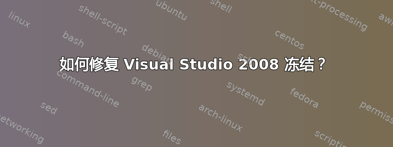 如何修复 Visual Studio 2008 冻结？