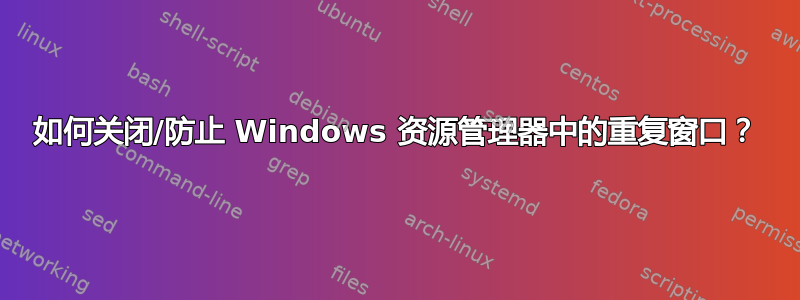 如何关闭/防止 Windows 资源管理器中的重复窗口？