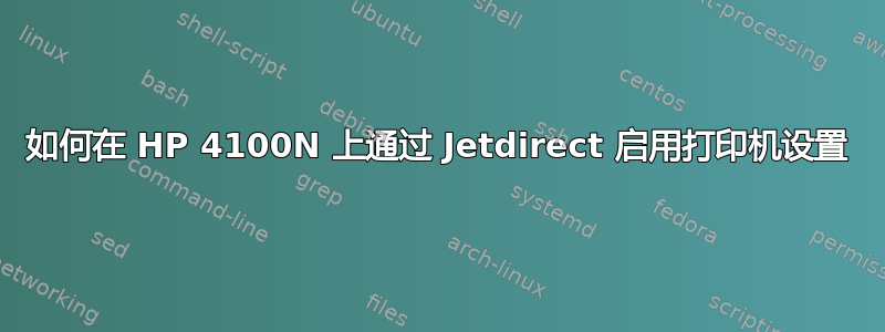 如何在 HP 4100N 上通过 Jetdirect 启用打印机设置