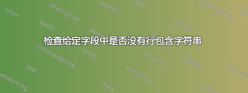 检查给定字段中是否没有行包含字符串