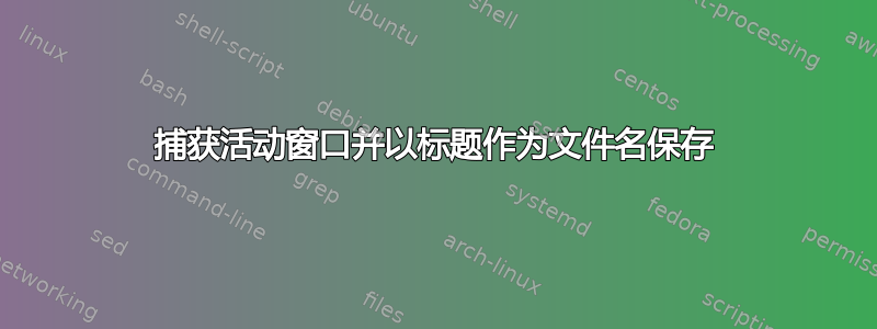 捕获活动窗口并以标题作为文件名保存