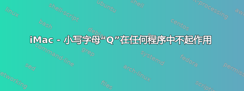 iMac - 小写字母“Q”在任何程序中不起作用