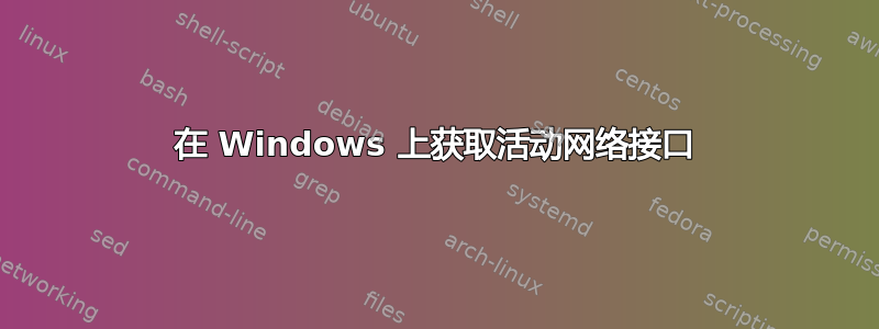 在 Windows 上获取活动网络接口