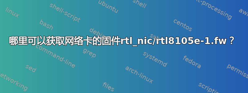 哪里可以获取网络卡的固件rtl_nic/rtl8105e-1.fw？