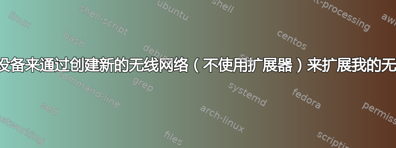 我需要什么设备来通过创建新的无线网络（不使用扩展器）来扩展我的无线家庭网络