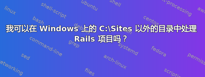 我可以在 Windows 上的 C:\Sites 以外的目录中处理 Rails 项目吗？