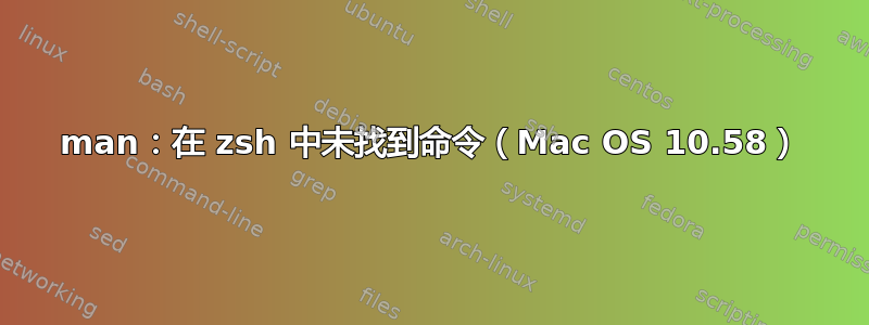 man：在 zsh 中未找到命令（Mac OS 10.58）