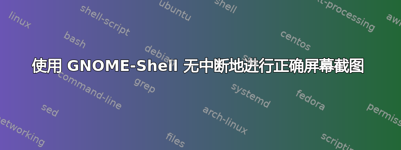 使用 GNOME-Shell 无中断地进行正确屏幕截图