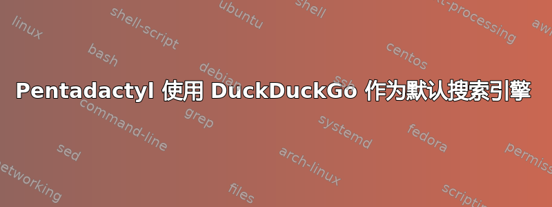 Pentadactyl 使用 DuckDuckGo 作为默认搜索引擎