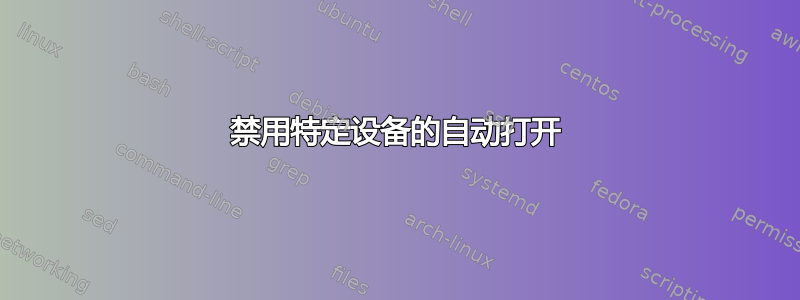 禁用特定设备的自动打开