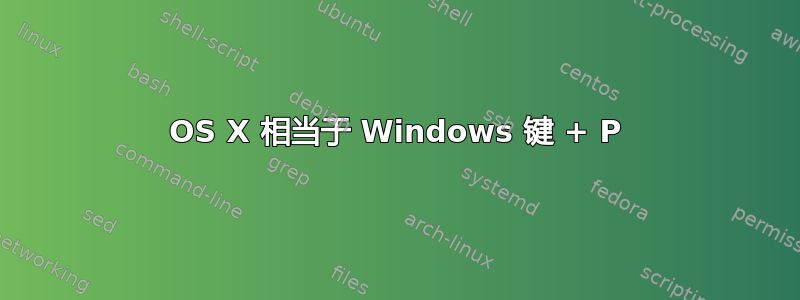 OS X 相当于 Windows 键 + P