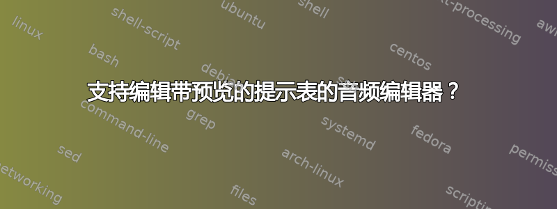 支持编辑带预览的提示表的音频编辑器？