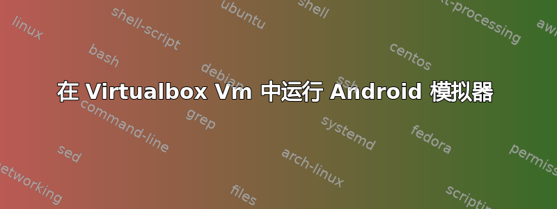 在 Virtualbox Vm 中运行 Android 模拟器