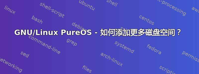 GNU/Linux PureOS - 如何添加更多磁盘空间？