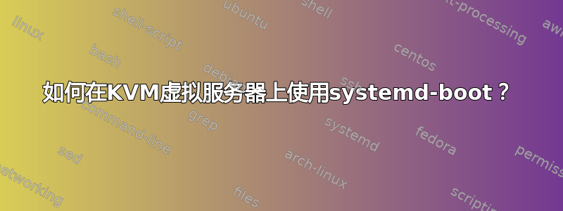 如何在KVM虚拟服务器上使用systemd-boot？