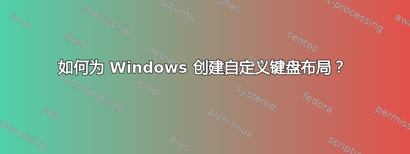 如何为 Windows 创建自定义键盘布局？