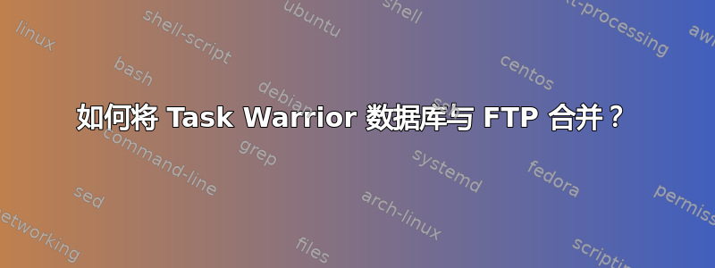 如何将 Task Warrior 数据库与 FTP 合并？