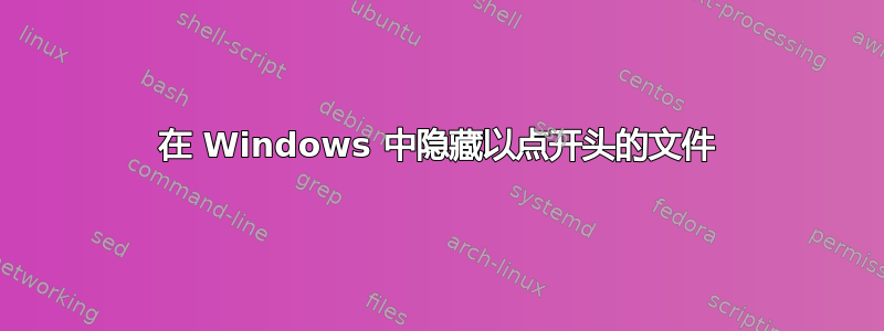 在 Windows 中隐藏以点开头的文件