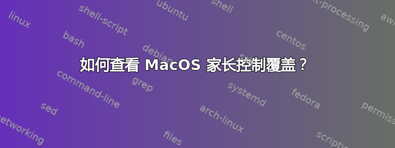 如何查看 MacOS 家长控制覆盖？