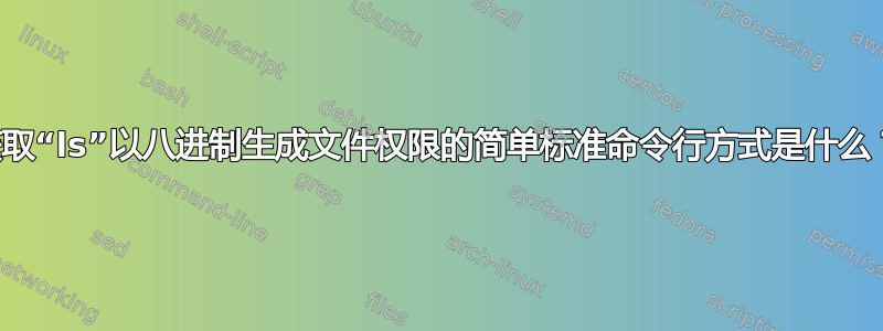 获取“ls”以八进制生成文件权限的简单标准命令行方式是什么？