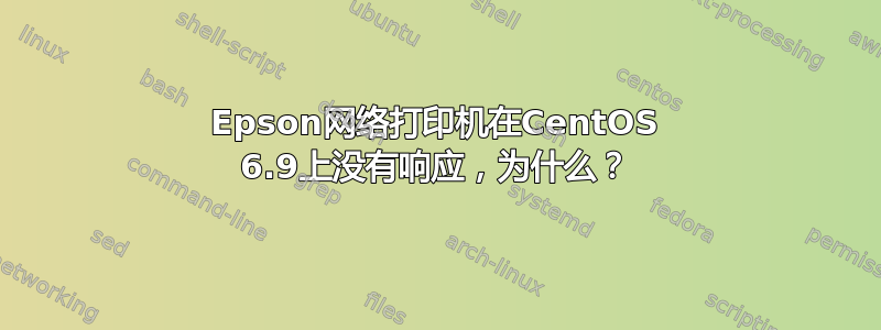 Epson网络打印机在CentOS 6.9上没有响应，为什么？