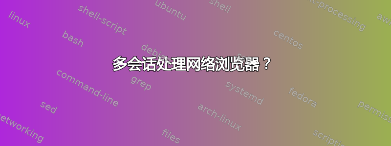 多会话处理网络浏览器？