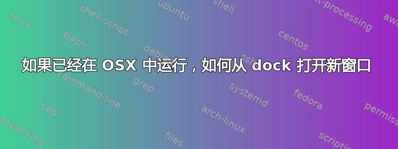 如果已经在 OSX 中运行，如何从 dock 打开新窗口