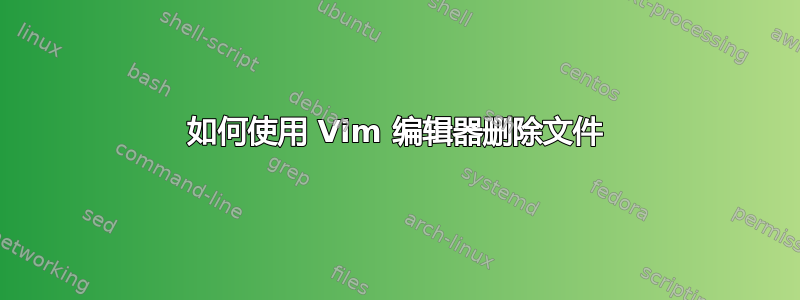 如何使用 Vim 编辑器删除文件