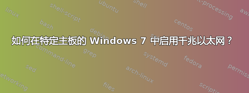 如何在特定主板的 Windows 7 中启用千兆以太网？