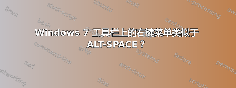 Windows 7 工具栏上的右键菜单类似于 ALT-SPACE？