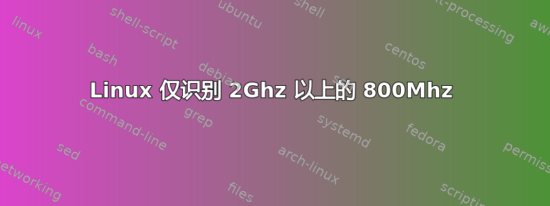 Linux 仅识别 2Ghz 以上的 800Mhz