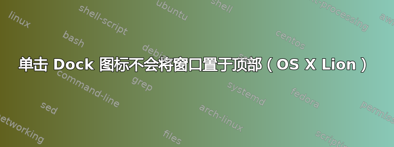 单击 Dock 图标不会将窗口置于顶部（OS X Lion）