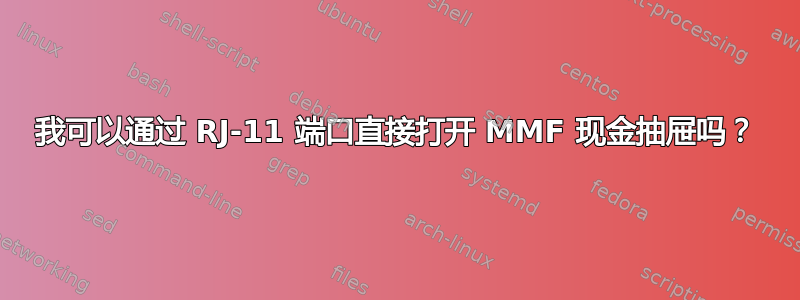 我可以通过 RJ-11 端口直接打开 MMF 现金抽屉吗？