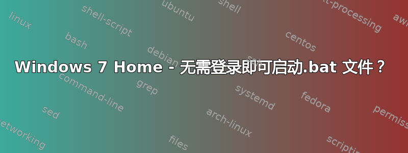 Windows 7 Home - 无需登录即可启动.bat 文件？