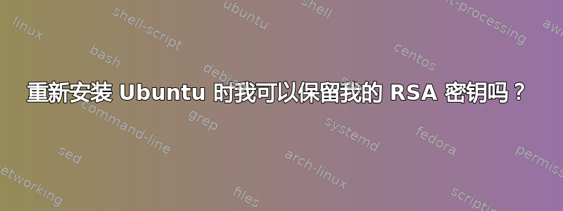 重新安装 Ubuntu 时我可以保留我的 RSA 密钥吗？