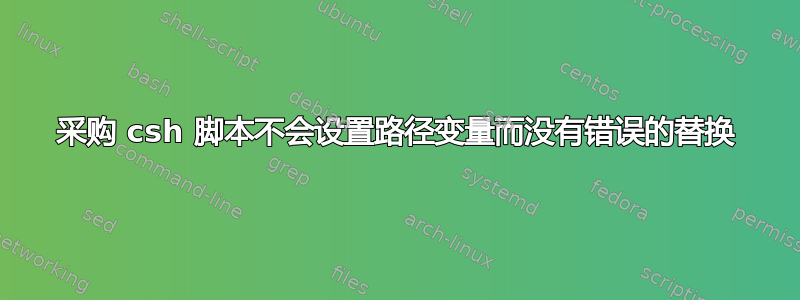 采购 csh 脚本不会设置路径变量而没有错误的替换